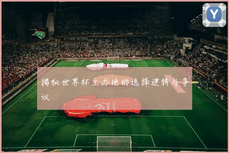 揭秘世界杯主办地的选择逻辑与争议