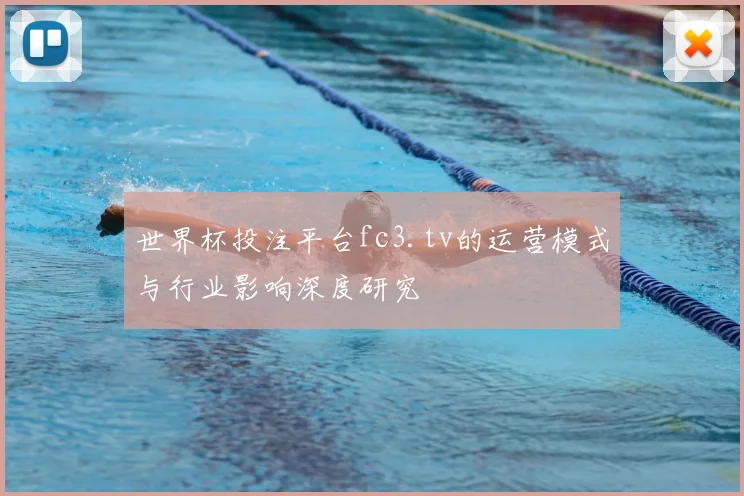 世界杯投注平台fc3.tv的运营模式与行业影响深度研究