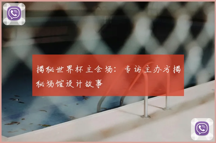 揭秘世界杯主会场：专访主办方揭秘场馆设计故事