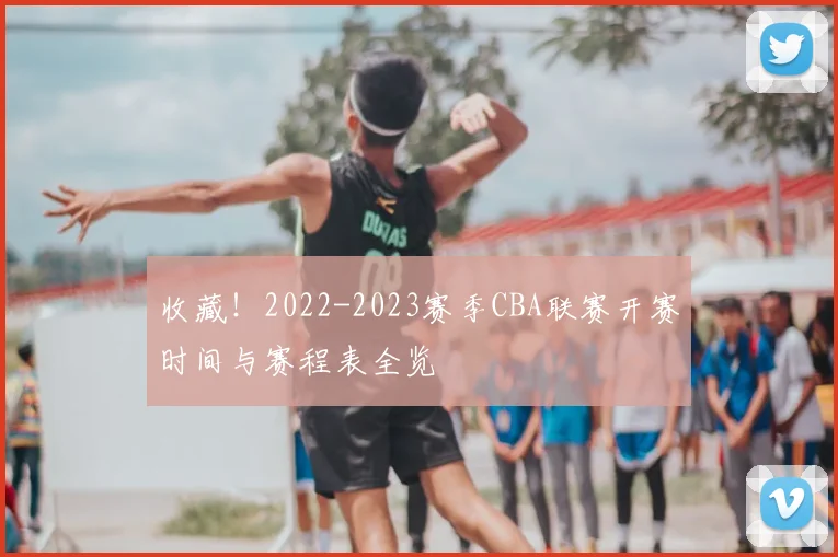 收藏！2022-2023赛季CBA联赛开赛时间与赛程表全览