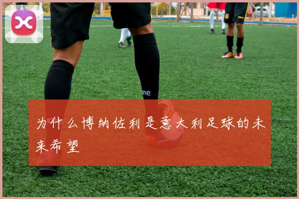 为什么博纳佐利是意大利足球的未来希望